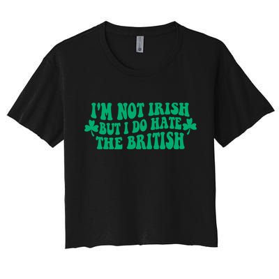 I’m Not Irish But I Do Hate The British Funny St Patrick's Day Irish British Crop Top