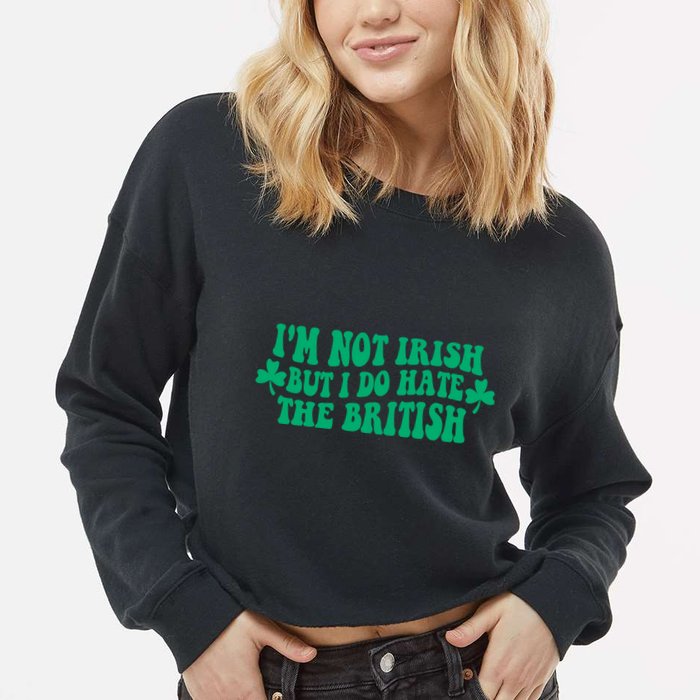 I’m Not Irish But I Do Hate The British Funny St Patrick's Day Irish British Cropped Pullover Crew