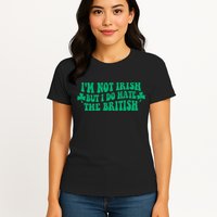 I’m Not Irish But I Do Hate The British Funny St Patrick's Day Irish British Womens T-Shirt