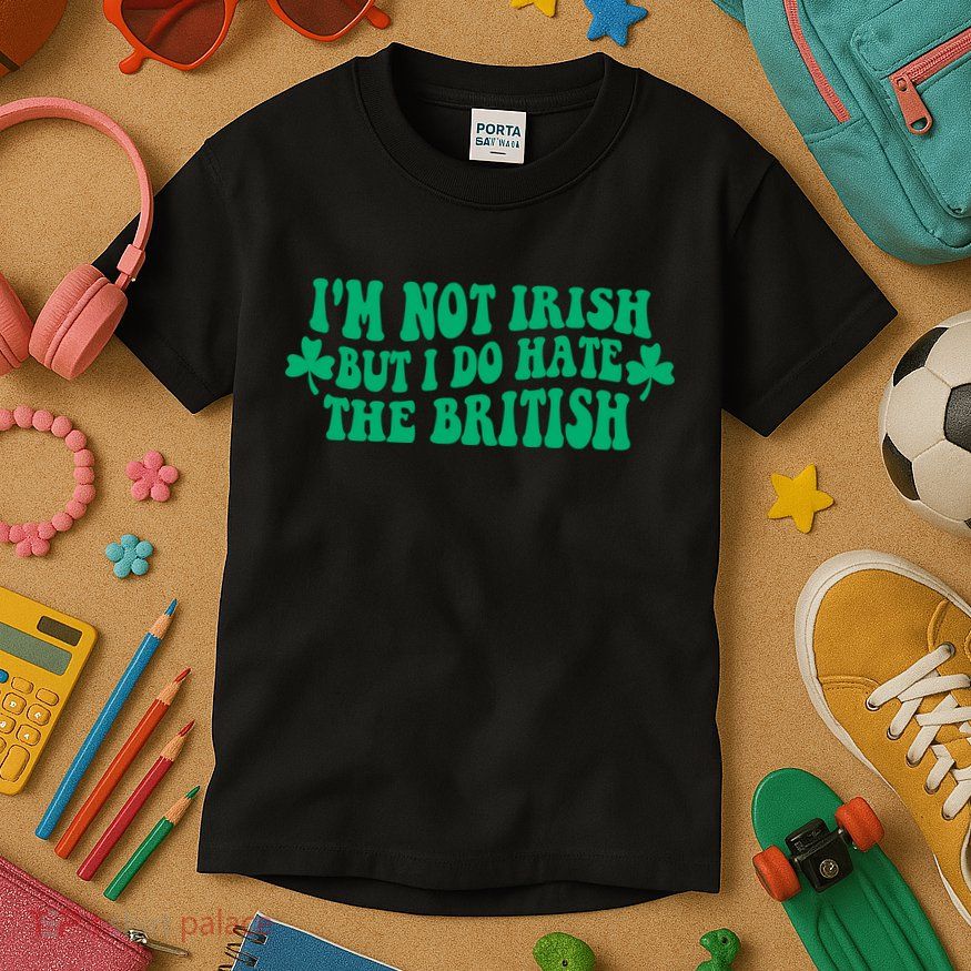 I’m Not Irish But I Do Hate The British Funny St Patrick's Day Irish British Kids T-Shirt