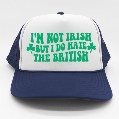 I’m Not Irish But I Do Hate The British Funny St Patrick's Day Irish British Trucker Hat