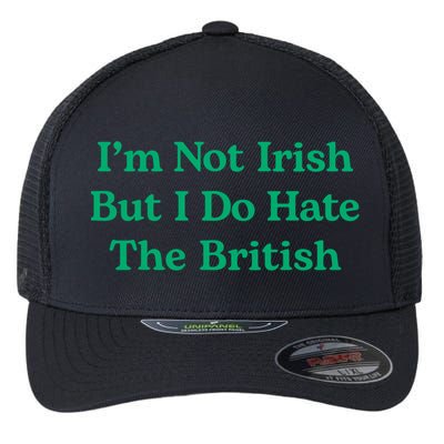 I’m Not Irish But I Do Hate The British Funny St Patrick's Day Irish British Flexfit Unipanel Trucker Cap
