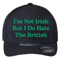 I’m Not Irish But I Do Hate The British Funny St Patrick's Day Irish British Flexfit Unipanel Trucker Cap