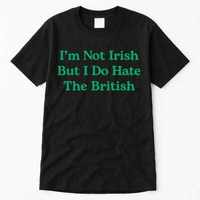 I’m Not Irish But I Do Hate The British Funny St Patrick's Day Irish British Tall T-Shirt