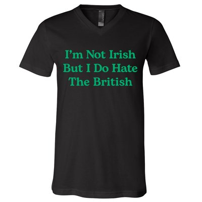 I’m Not Irish But I Do Hate The British Funny St Patrick's Day Irish British V-Neck T-Shirt