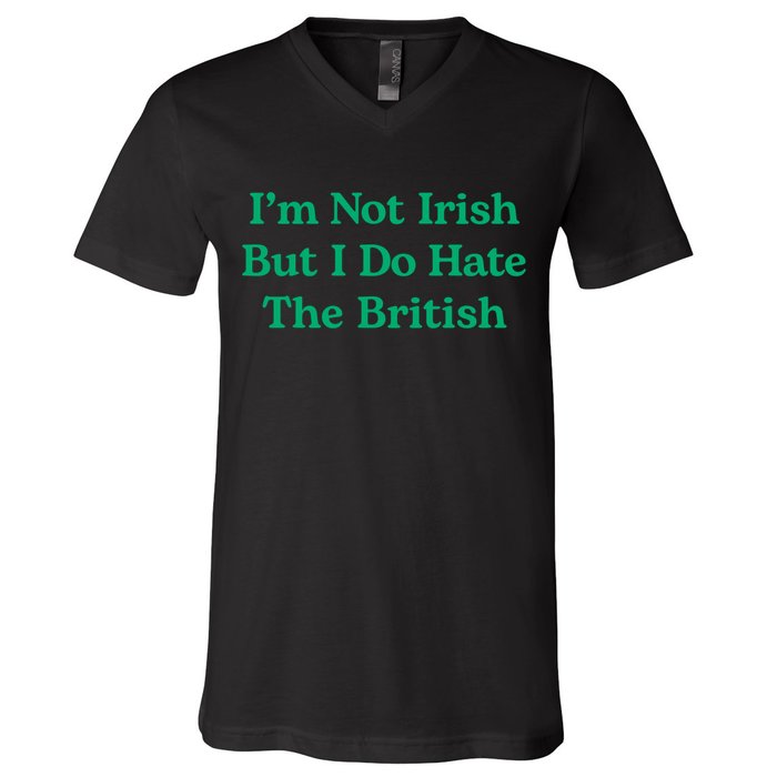 I’m Not Irish But I Do Hate The British Funny St Patrick's Day Irish British V-Neck T-Shirt