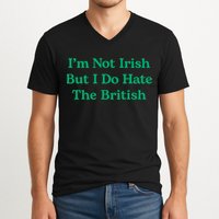 I’m Not Irish But I Do Hate The British Funny St Patrick's Day Irish British V-Neck T-Shirt