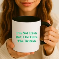 I’m Not Irish But I Do Hate The British Funny St Patrick's Day Irish British Mug