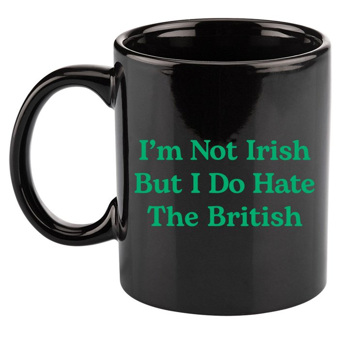 I’m Not Irish But I Do Hate The British Funny St Patrick's Day Irish British 11oz C Handle Ceramic Mug