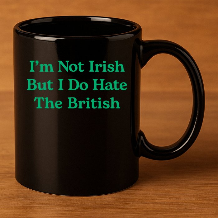 I’m Not Irish But I Do Hate The British Funny St Patrick's Day Irish British 11oz C Handle Ceramic Mug