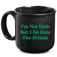 I’m Not Irish But I Do Hate The British Funny St Patrick's Day Irish British 15oz Campfire Ceramic Mug
