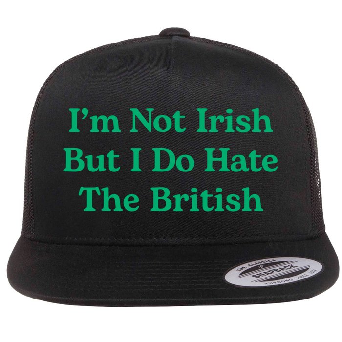 I’m Not Irish But I Do Hate The British Funny St Patrick's Day Irish British Flat Bill Trucker Hat