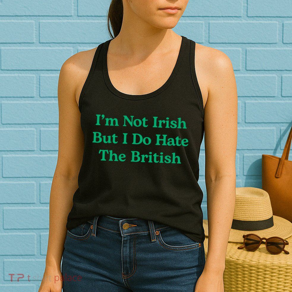 I’m Not Irish But I Do Hate The British Funny St Patrick's Day Irish British Womens Tank Top