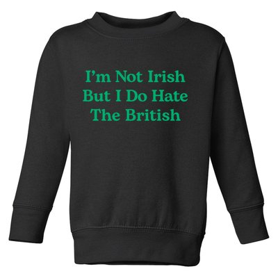 I’m Not Irish But I Do Hate The British Funny St Patrick's Day Irish British Toddler Sweatshirt