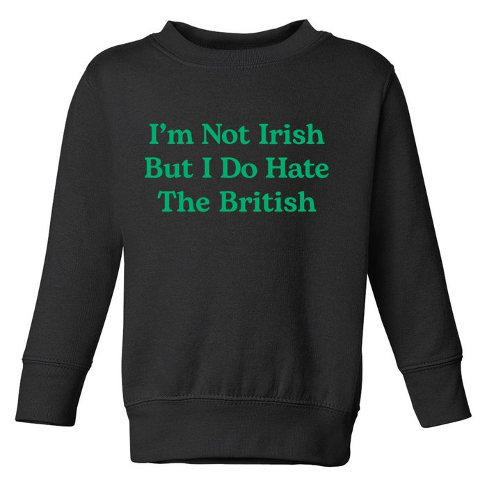 I’m Not Irish But I Do Hate The British Funny St Patrick's Day Irish British Toddler Sweatshirt
