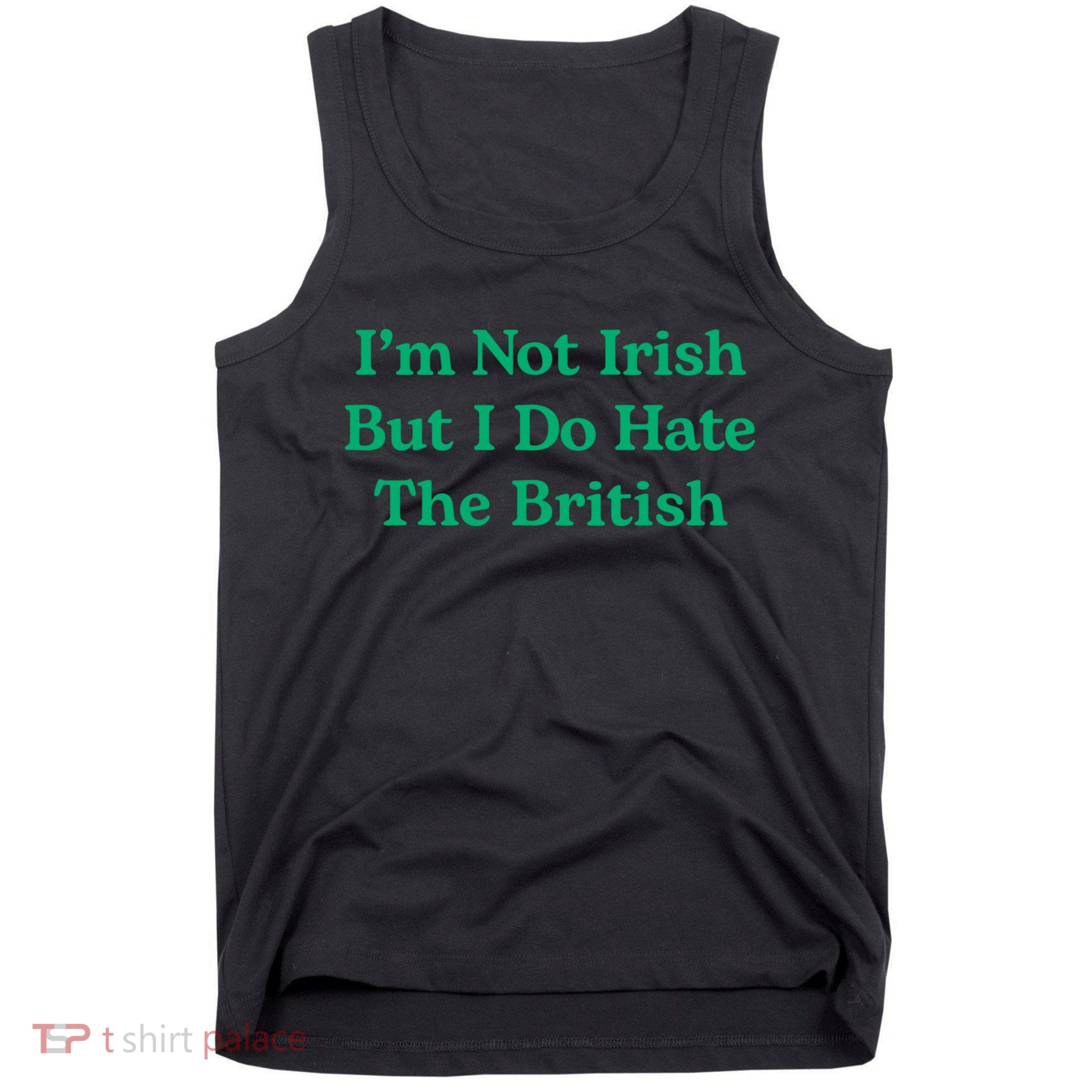 I’m Not Irish But I Do Hate The British Funny St Patrick's Day Irish British Tank Top