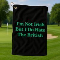 I’m Not Irish But I Do Hate The British Funny St Patrick's Day Irish British Golf Towel
