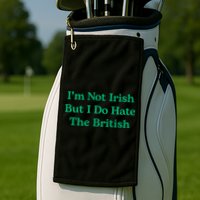 I’m Not Irish But I Do Hate The British Funny St Patrick's Day Irish British Golf Towel