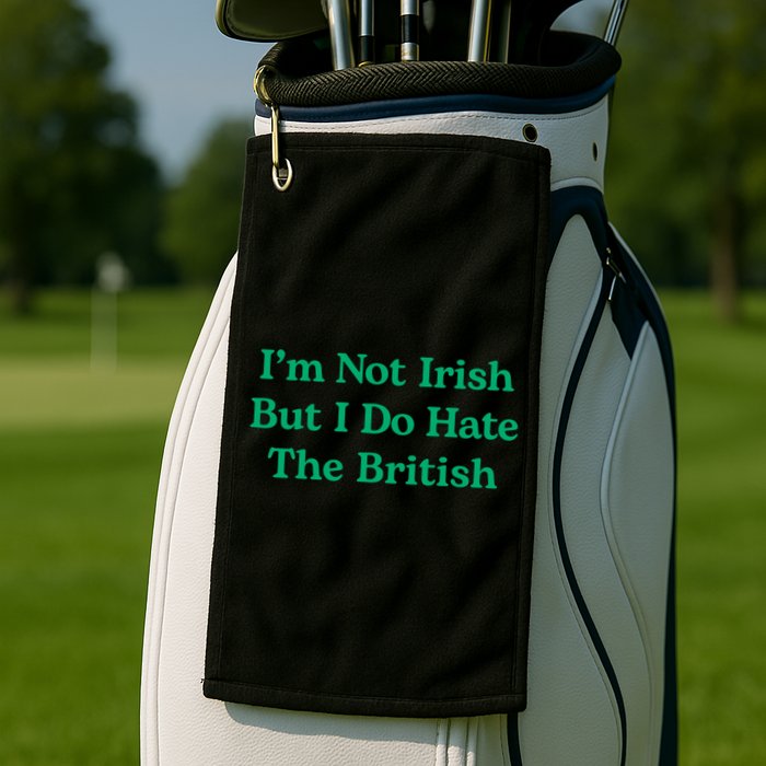 I’m Not Irish But I Do Hate The British Funny St Patrick's Day Irish British Golf Towel