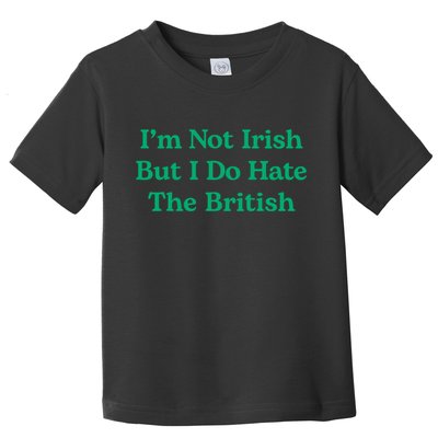 I’m Not Irish But I Do Hate The British Funny St Patrick's Day Irish British Toddler T-Shirt