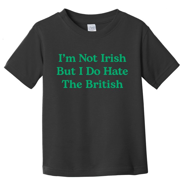 I’m Not Irish But I Do Hate The British Funny St Patrick's Day Irish British Toddler T-Shirt
