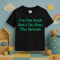 I’m Not Irish But I Do Hate The British Funny St Patrick's Day Irish British Toddler T-Shirt