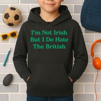 I’m Not Irish But I Do Hate The British Funny St Patrick's Day Irish British Kids Hoodie