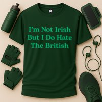 I’m Not Irish But I Do Hate The British Funny St Patrick's Day Irish British Performance Shirt
