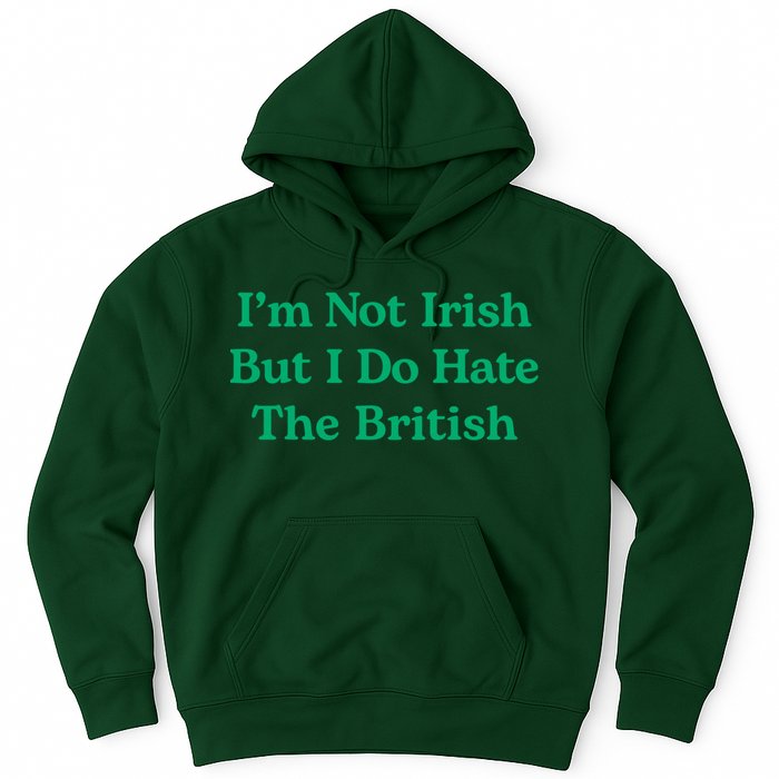 I’m Not Irish But I Do Hate The British Funny St Patrick's Day Irish British Hoodie
