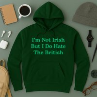 I’m Not Irish But I Do Hate The British Funny St Patrick's Day Irish British Hoodie