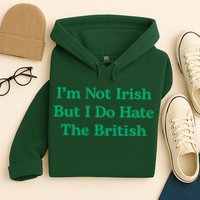 I’m Not Irish But I Do Hate The British Funny St Patrick's Day Irish British Hoodie