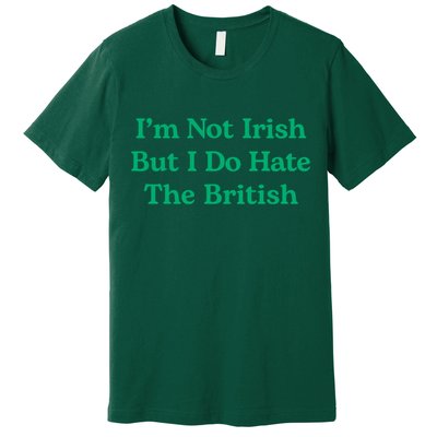 I’m Not Irish But I Do Hate The British Funny St Patrick's Day Irish British Premium T-Shirt