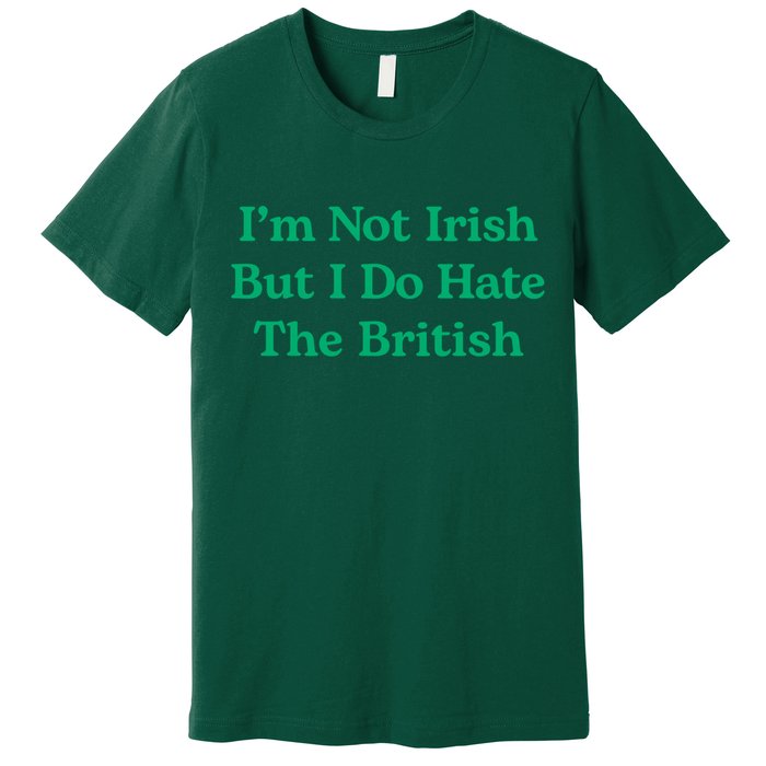 I’m Not Irish But I Do Hate The British Funny St Patrick's Day Irish British Premium T-Shirt
