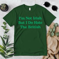 I’m Not Irish But I Do Hate The British Funny St Patrick's Day Irish British Premium T-Shirt
