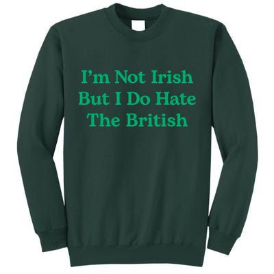 I’m Not Irish But I Do Hate The British Funny St Patrick's Day Irish British Tall Sweatshirt