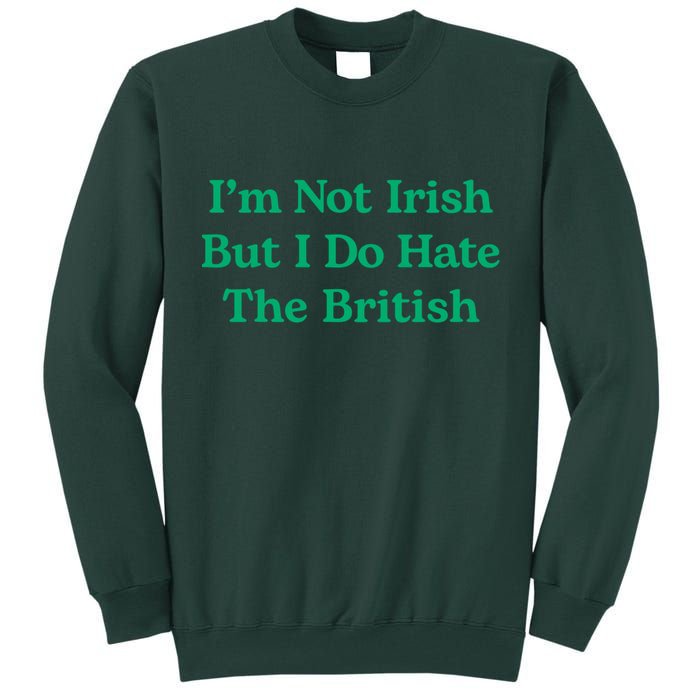 I’m Not Irish But I Do Hate The British Funny St Patrick's Day Irish British Tall Sweatshirt