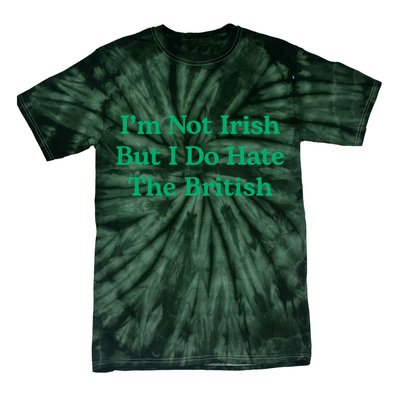 I’m Not Irish But I Do Hate The British Funny St Patrick's Day Irish British Tie-Dye T-Shirt