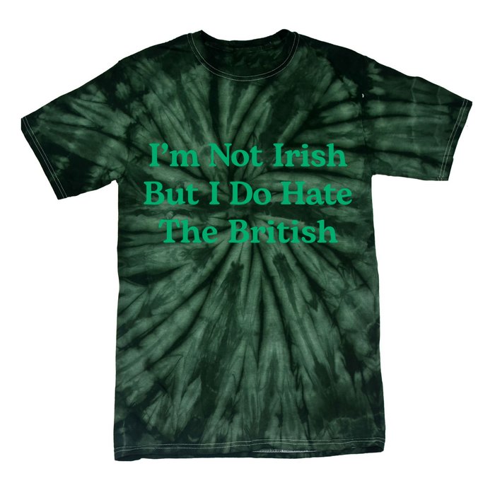 I’m Not Irish But I Do Hate The British Funny St Patrick's Day Irish British Tie-Dye T-Shirt