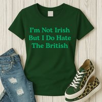 I’m Not Irish But I Do Hate The British Funny St Patrick's Day Irish British Womens T-Shirt