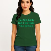 I’m Not Irish But I Do Hate The British Funny St Patrick's Day Irish British Womens T-Shirt