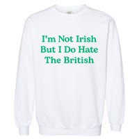 I’m Not Irish But I Do Hate The British Funny St Patrick's Day Irish British Garment-Dyed Sweatshirt