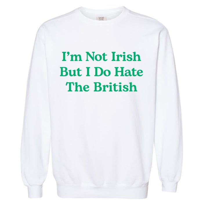 I’m Not Irish But I Do Hate The British Funny St Patrick's Day Irish British Garment-Dyed Sweatshirt