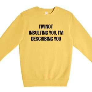 Im Not Insulting You Im Describing You Funny Sarcastic Quotes Premium Crewneck Sweatshirt