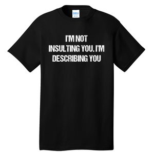 Im Not Insulting You Im Describing You Funny Sarcastic Quotes Tall T-Shirt