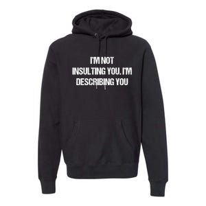 Im Not Insulting You Im Describing You Funny Sarcastic Quotes Premium Hoodie