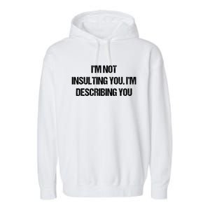 Im Not Insulting You Im Describing You Funny Sarcastic Quotes Garment-Dyed Fleece Hoodie