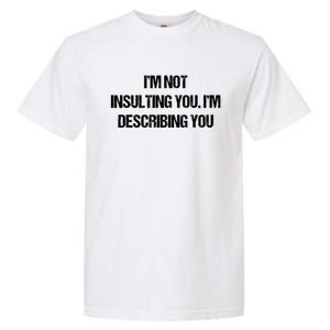 Im Not Insulting You Im Describing You Funny Sarcastic Quotes Garment-Dyed Heavyweight T-Shirt