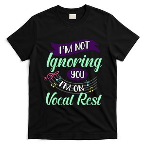 Im Not Ignoring You Im On Vocal Rest Funny Choir Quote T-Shirt