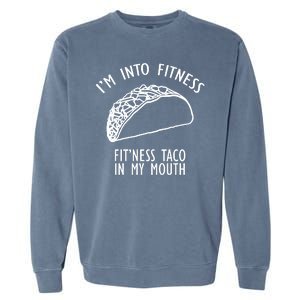 I'm Not Into Fitness Fit'ness Taco In My Mouth Garment-Dyed Sweatshirt