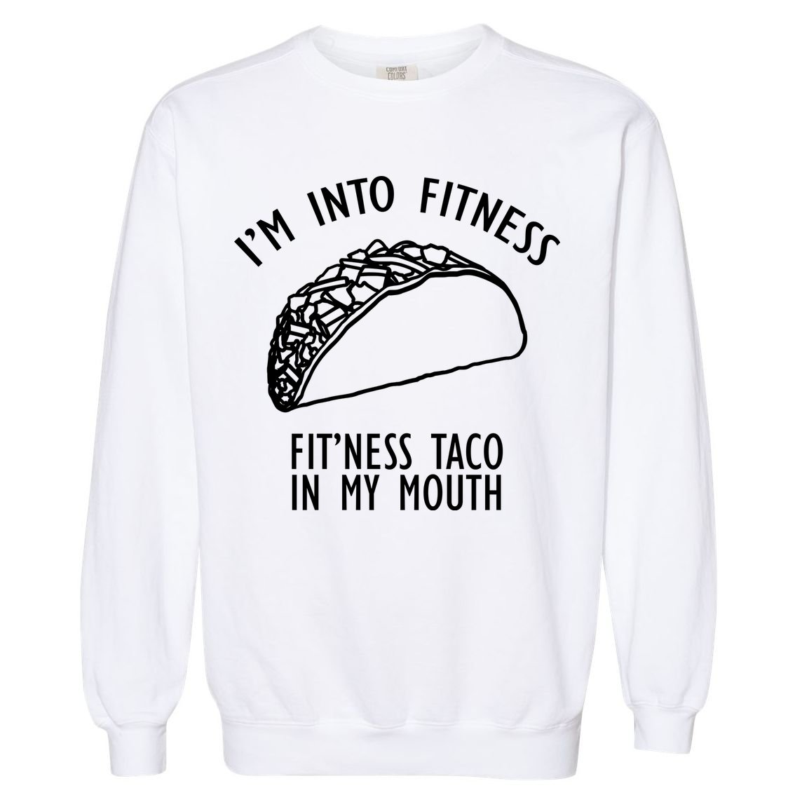 I'm Not Into Fitness Fit'ness Taco In My Mouth Garment-Dyed Sweatshirt
